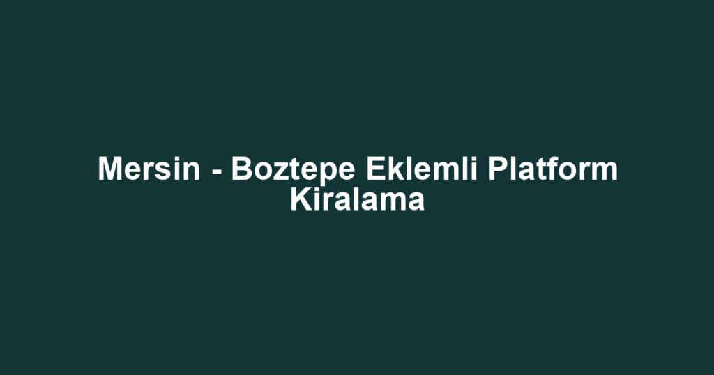 Mersin - Boztepe Eklemli Platform Kiralama