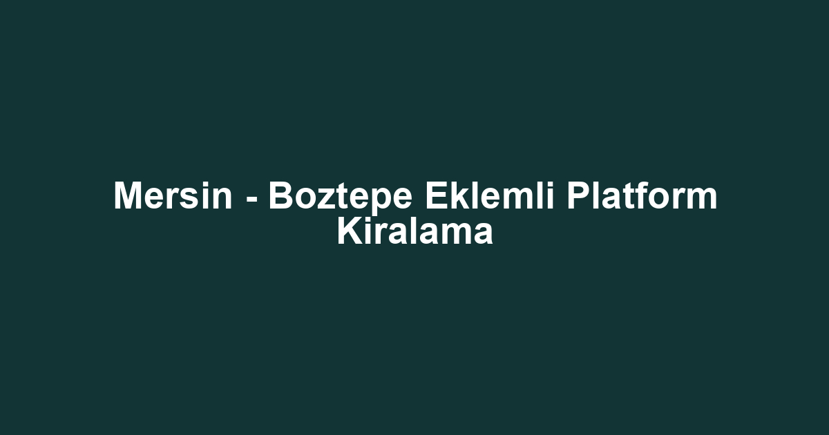 Mersin - Boztepe Eklemli Platform Kiralama