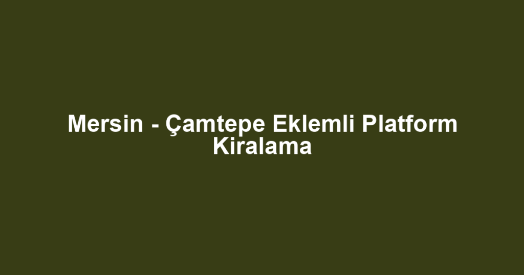 Mersin - Çamtepe Eklemli Platform Kiralama