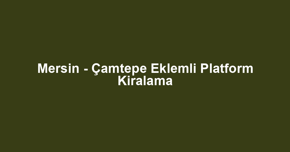 Mersin - Çamtepe Eklemli Platform Kiralama