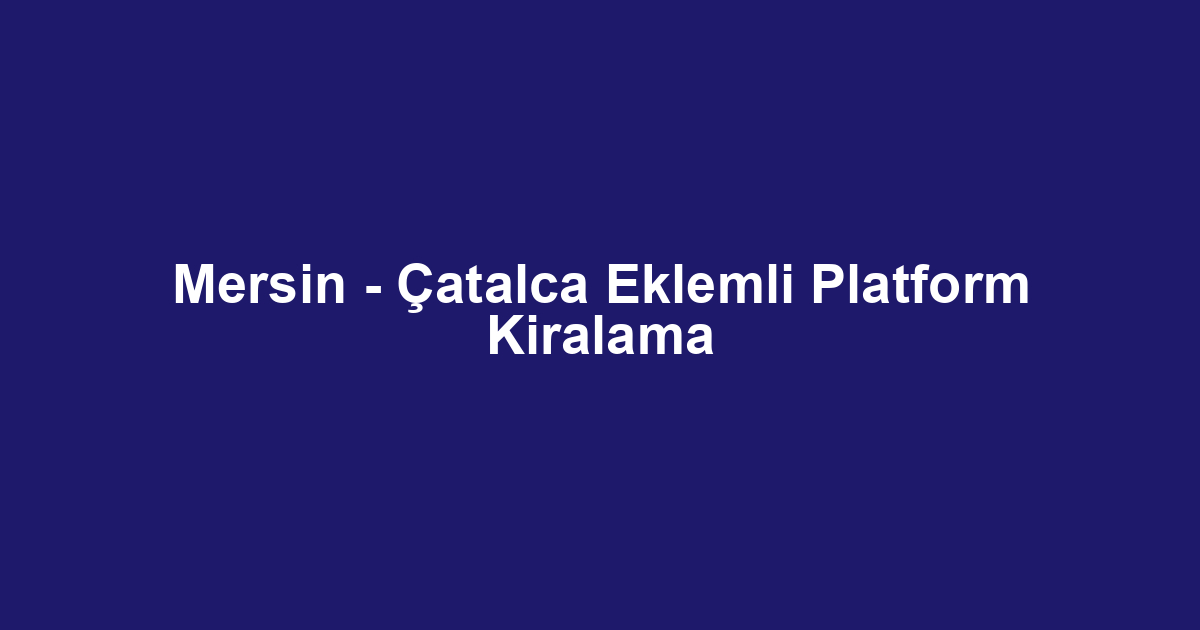 Mersin - Çatalca Eklemli Platform Kiralama