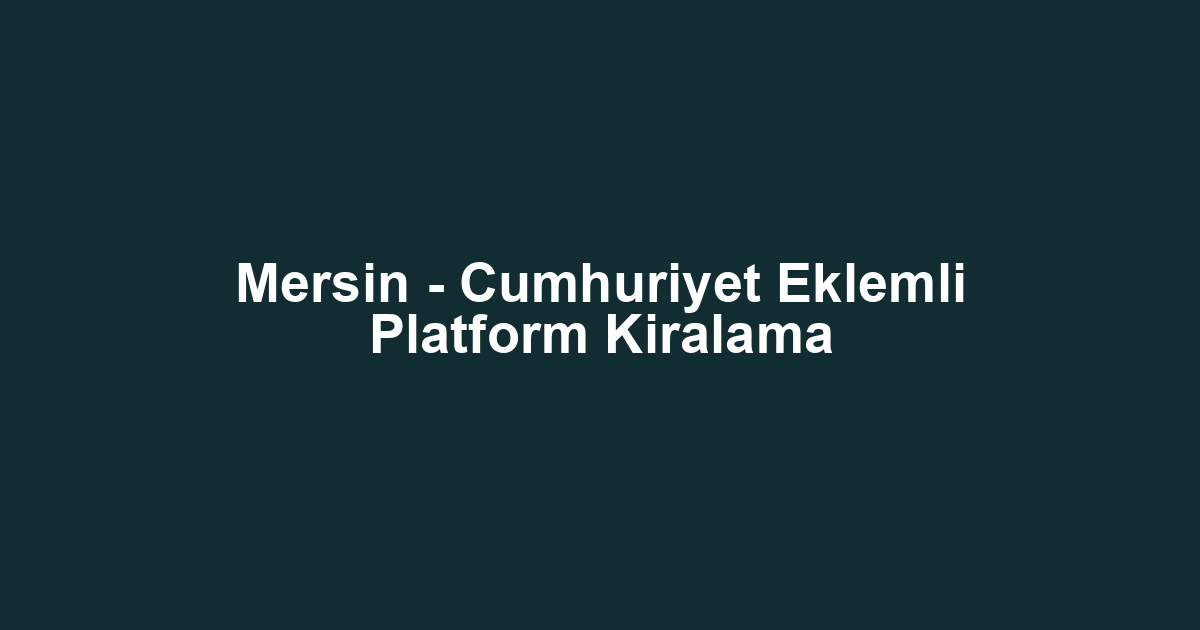 Mersin - Cumhuriyet Eklemli Platform Kiralama