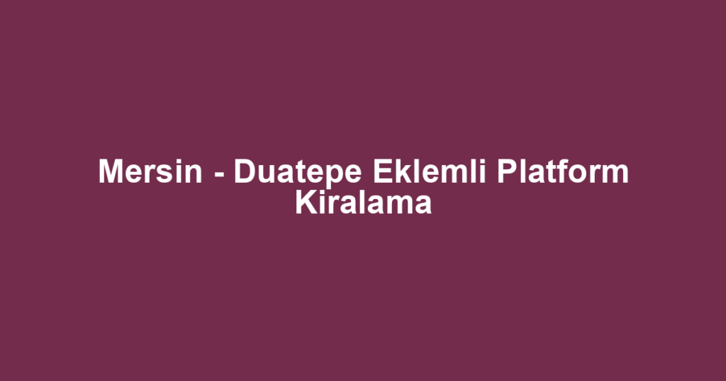 Mersin - Duatepe Eklemli Platform Kiralama