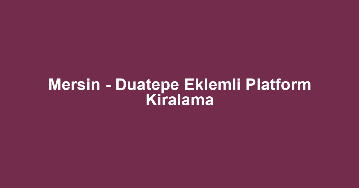 Mersin - Duatepe Eklemli Platform Kiralama