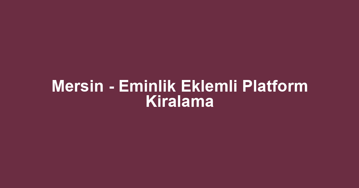 Mersin - Eminlik Eklemli Platform Kiralama
