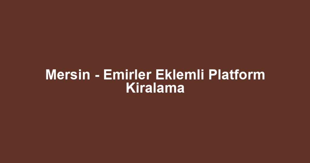 Mersin - Emirler Eklemli Platform Kiralama