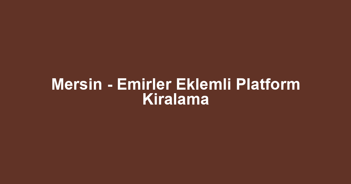 Mersin - Emirler Eklemli Platform Kiralama