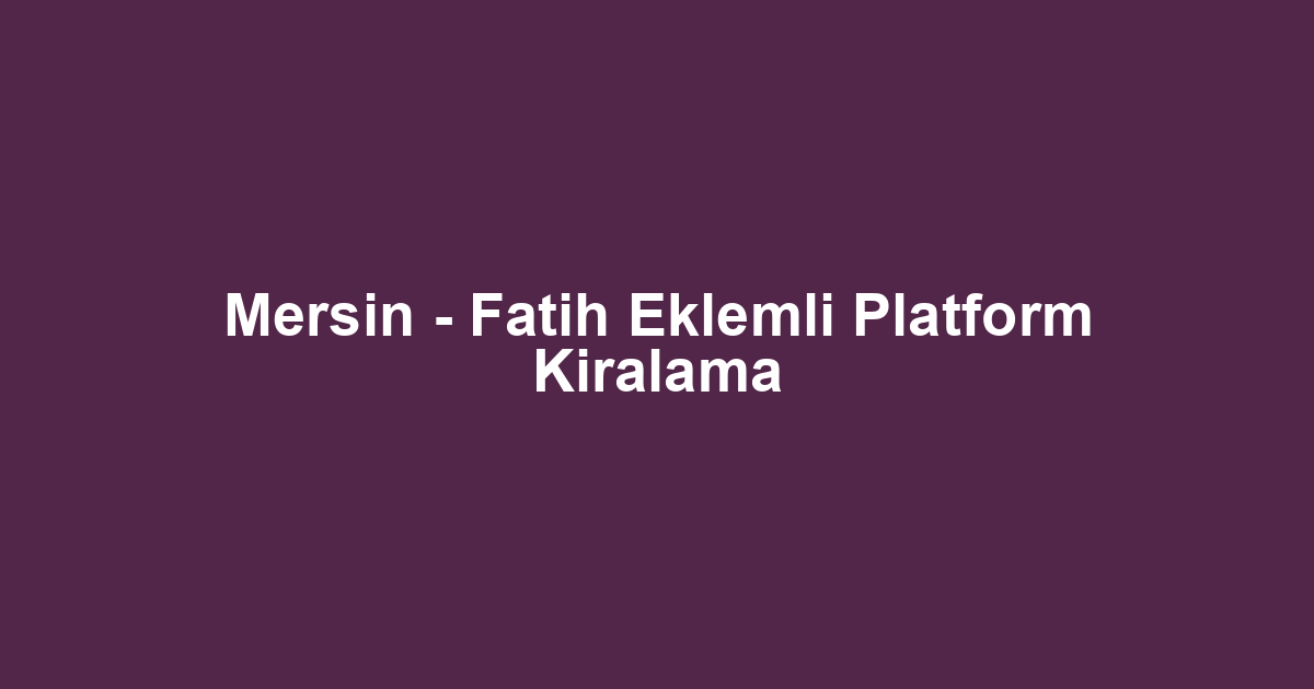 Mersin - Fatih Eklemli Platform Kiralama
