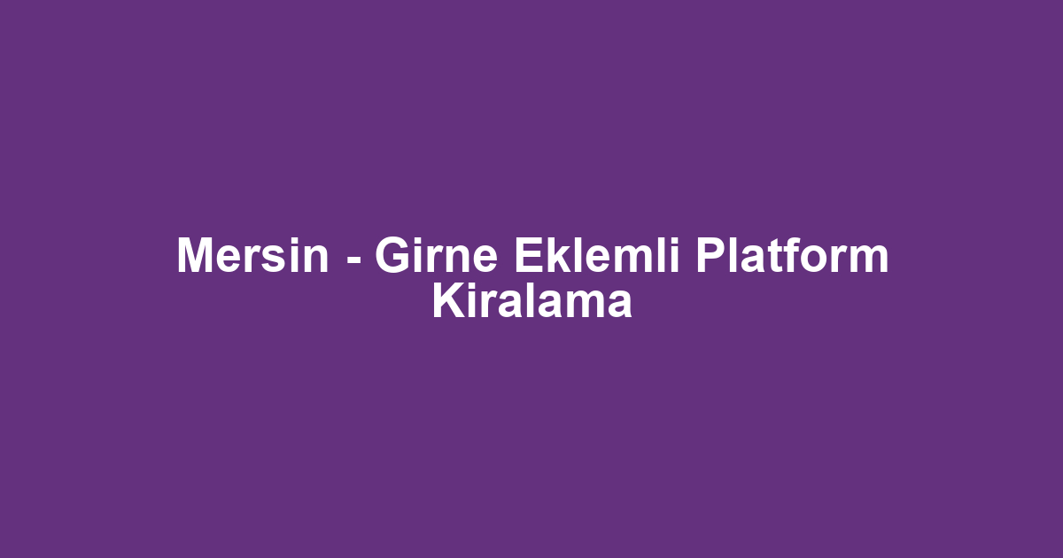 Mersin - Girne Eklemli Platform Kiralama