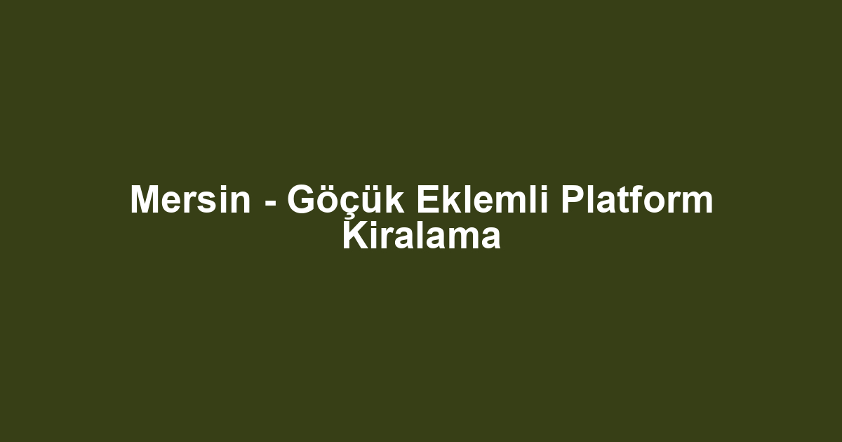 Mersin - Göçük Eklemli Platform Kiralama
