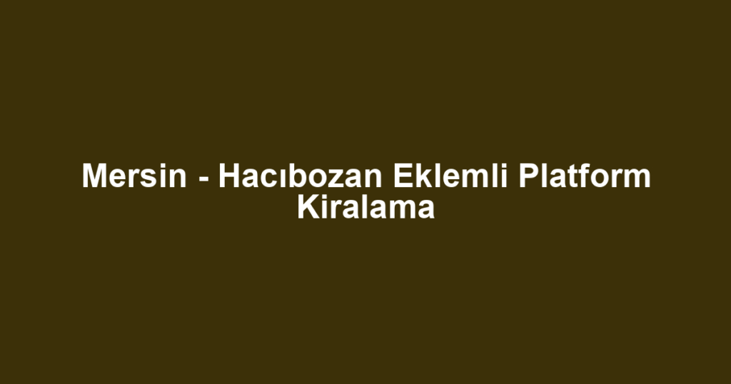 Mersin - Hacıbozan Eklemli Platform Kiralama