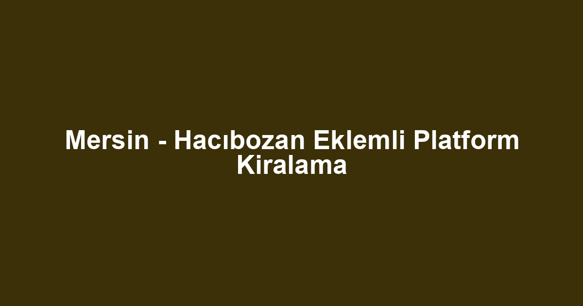 Mersin - Hacıbozan Eklemli Platform Kiralama
