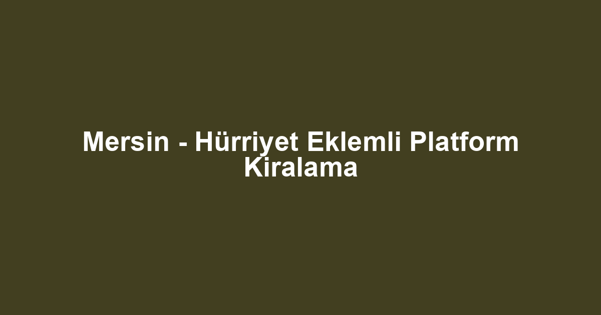 Mersin - Hürriyet Eklemli Platform Kiralama
