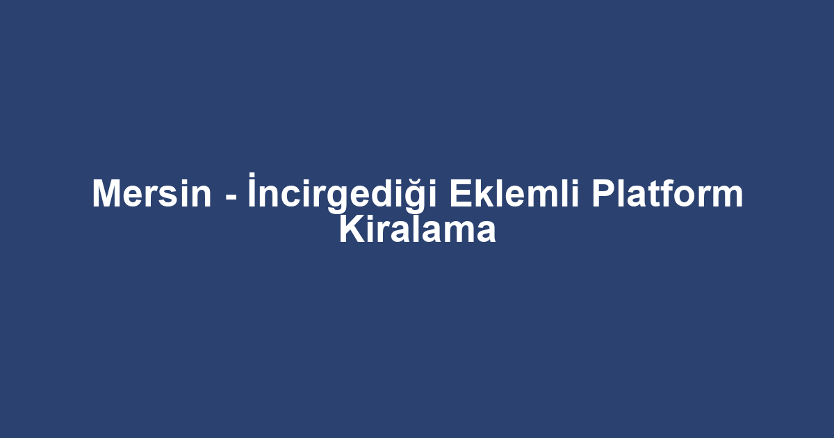 Mersin - İncirgediği Eklemli Platform Kiralama