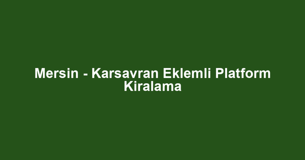 Mersin - Karsavran Eklemli Platform Kiralama
