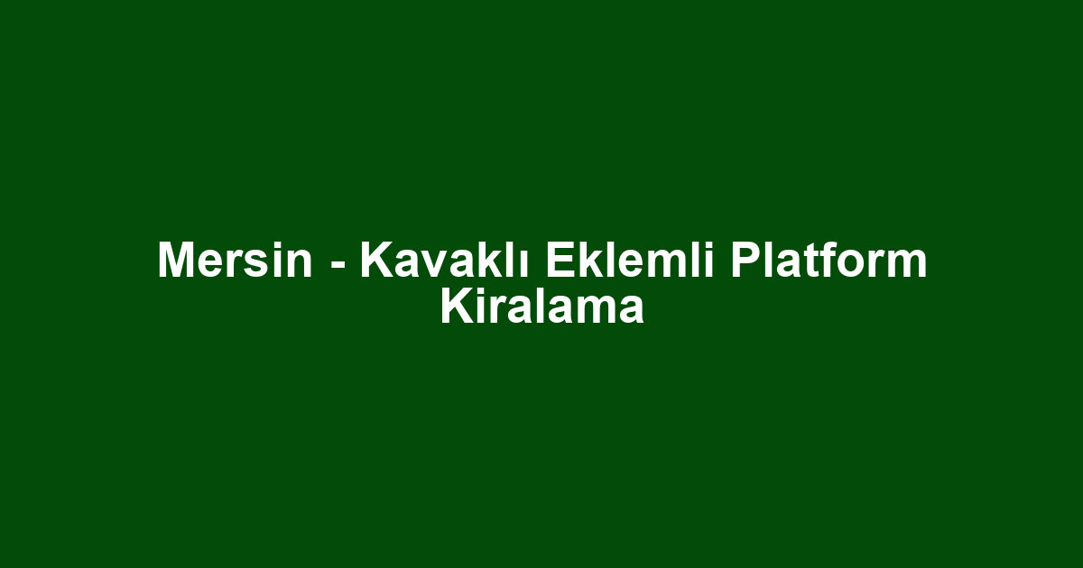 Mersin - Kavaklı Eklemli Platform Kiralama