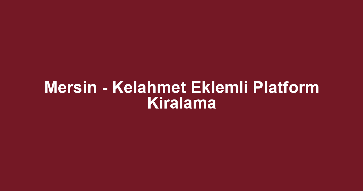 Mersin - Kelahmet Eklemli Platform Kiralama