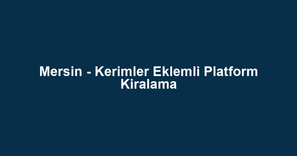 Mersin - Kerimler Eklemli Platform Kiralama