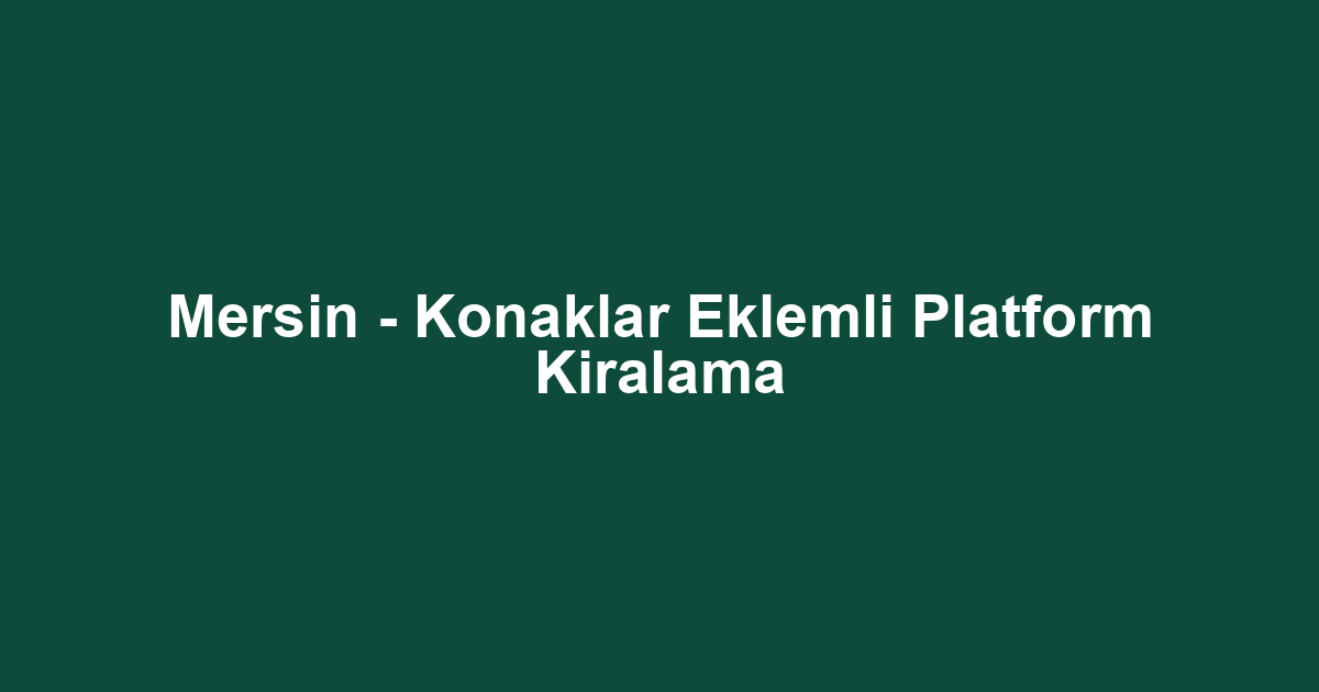 Mersin - Konaklar Eklemli Platform Kiralama