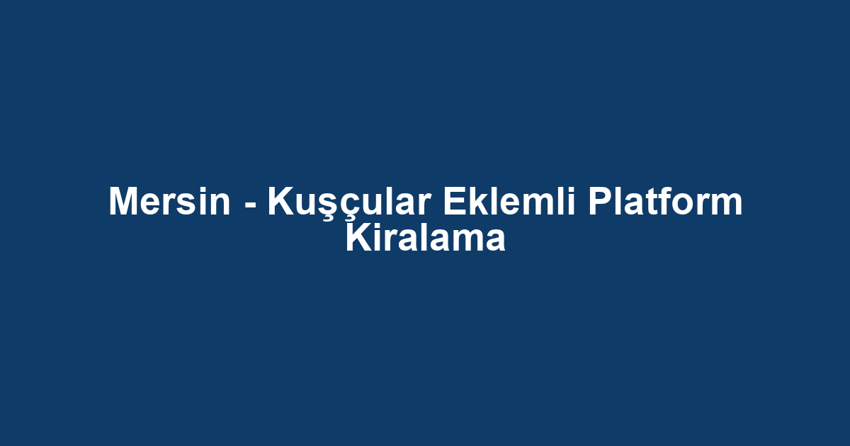 Mersin - Kuşçular Eklemli Platform Kiralama