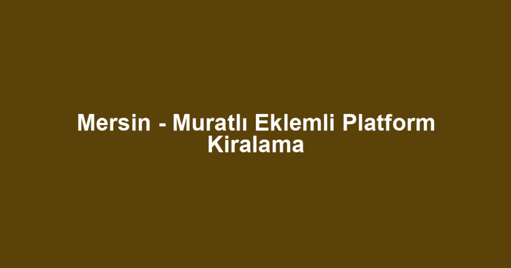 Mersin - Muratlı Eklemli Platform Kiralama