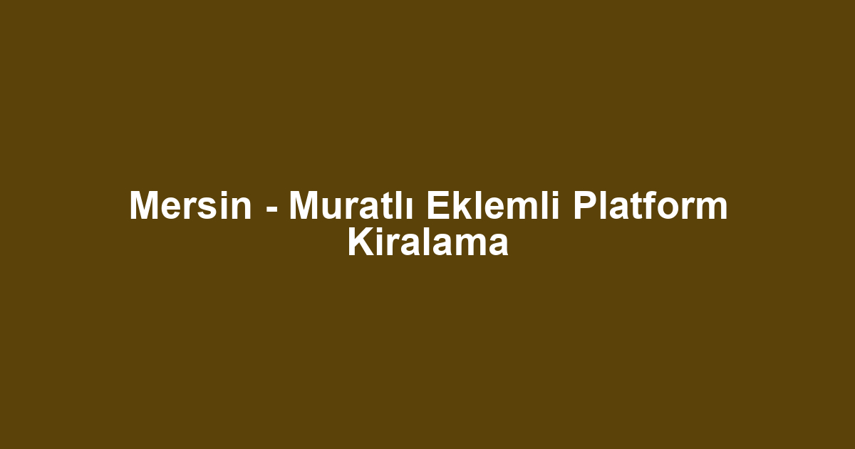Mersin - Muratlı Eklemli Platform Kiralama