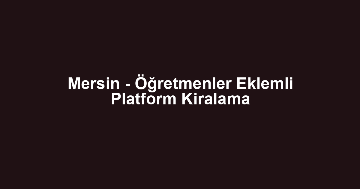 Mersin - Öğretmenler Eklemli Platform Kiralama
