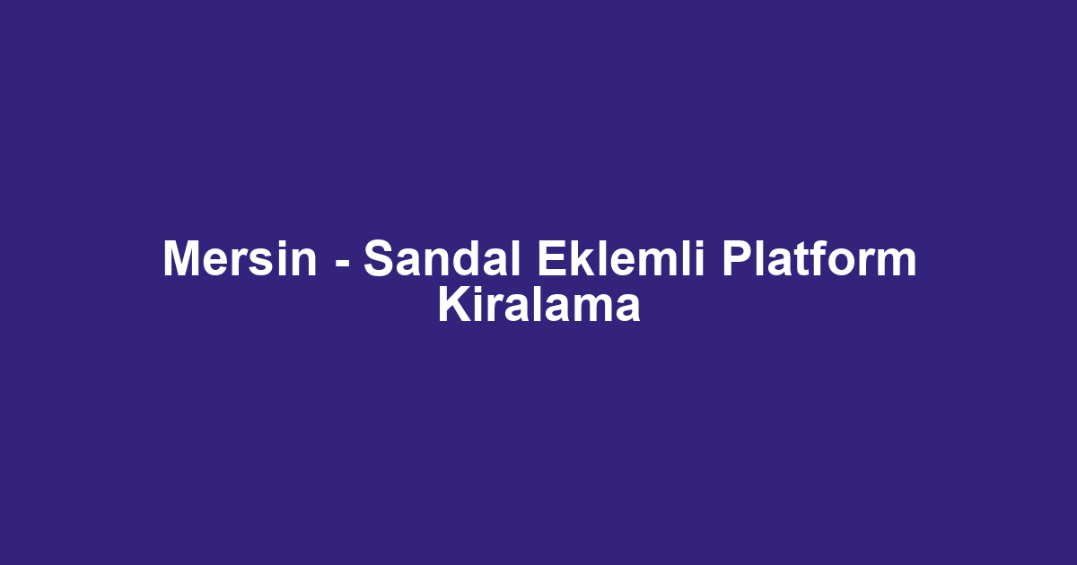 Mersin - Sandal Eklemli Platform Kiralama