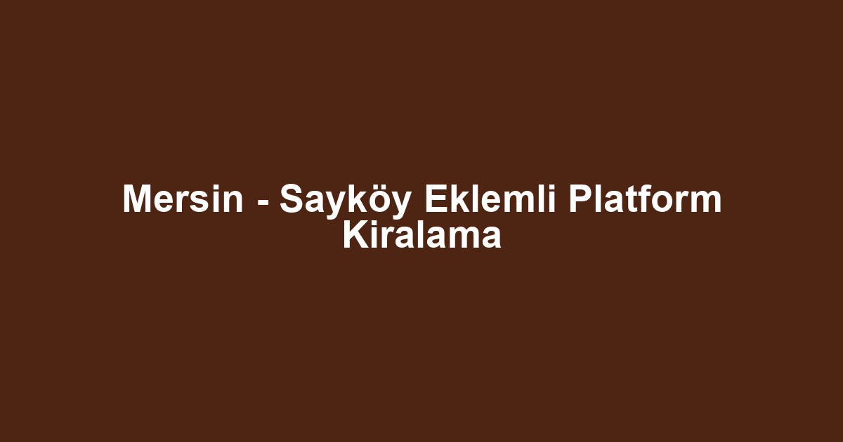 Mersin - Sayköy Eklemli Platform Kiralama