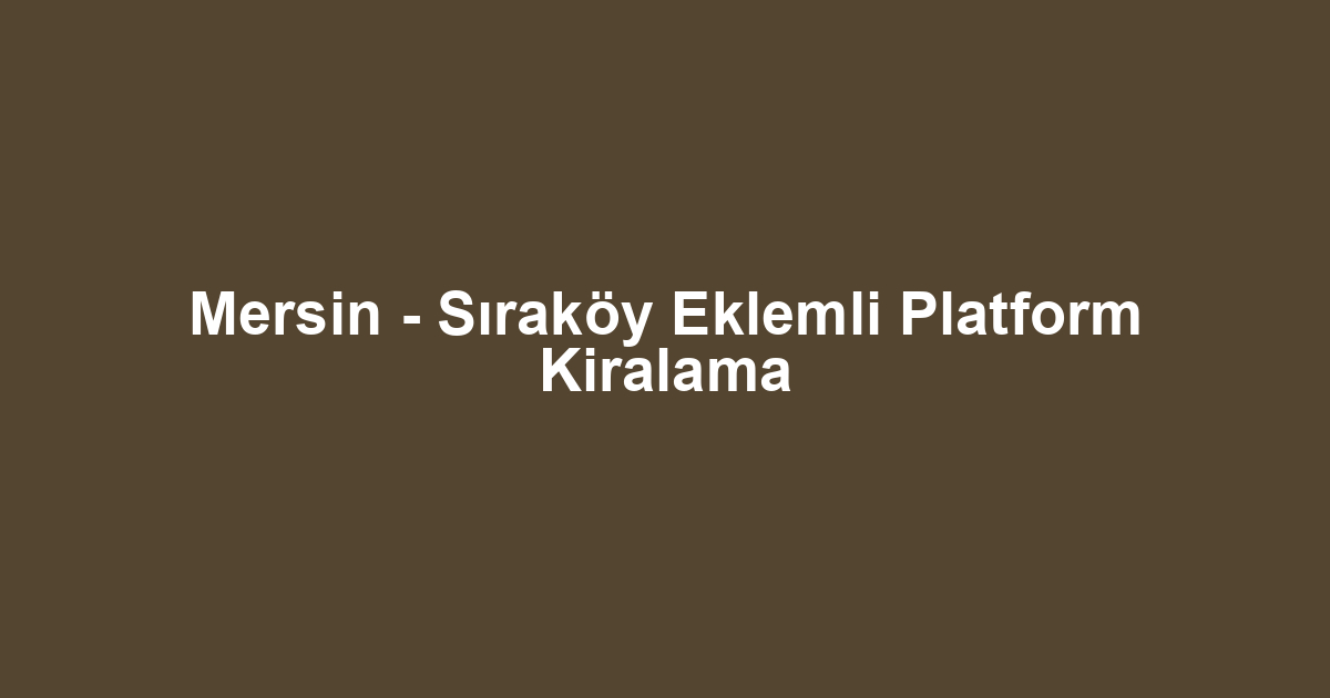 Mersin - Sıraköy Eklemli Platform Kiralama