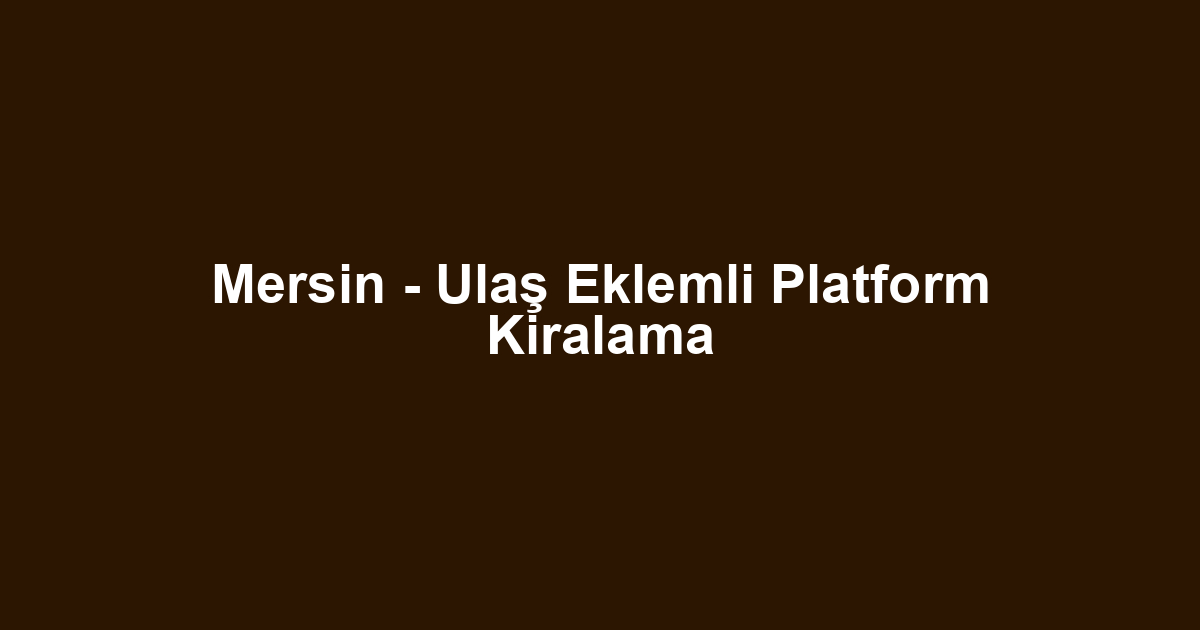 Mersin - Ulaş Eklemli Platform Kiralama