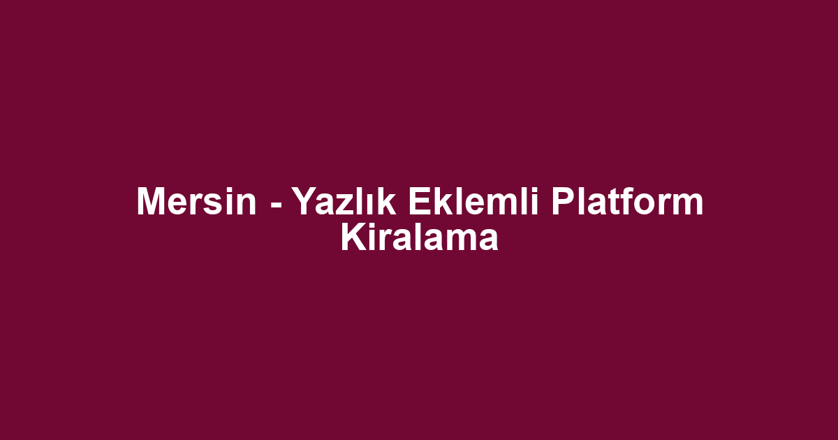 Mersin - Yazlık Eklemli Platform Kiralama