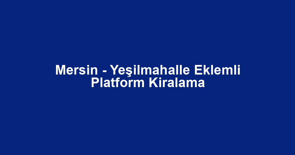 Mersin - Yeşilmahalle Eklemli Platform Kiralama