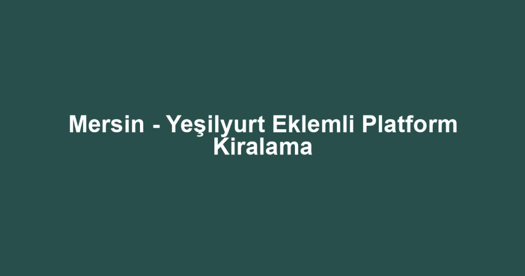 Mersin - Yeşilyurt Eklemli Platform Kiralama