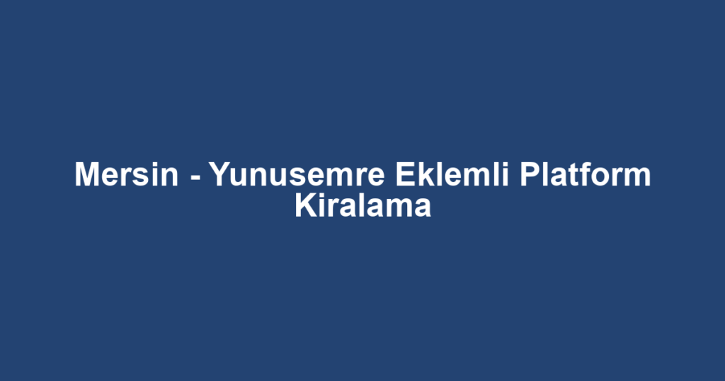 Mersin - Yunusemre Eklemli Platform Kiralama