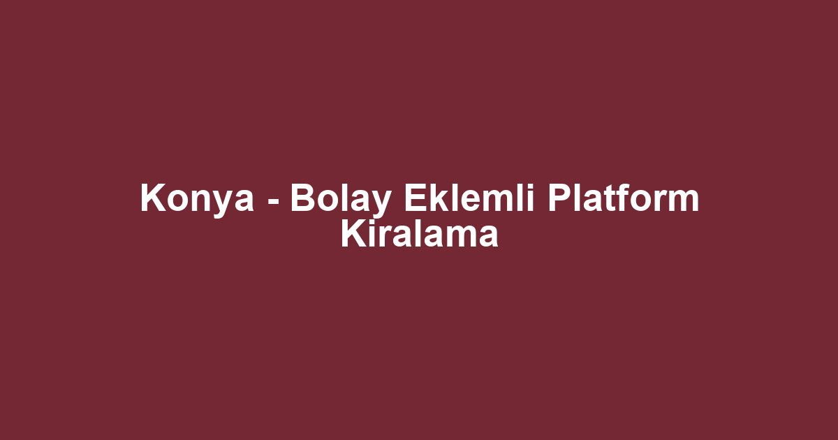 Konya - Bolay Eklemli Platform Kiralama