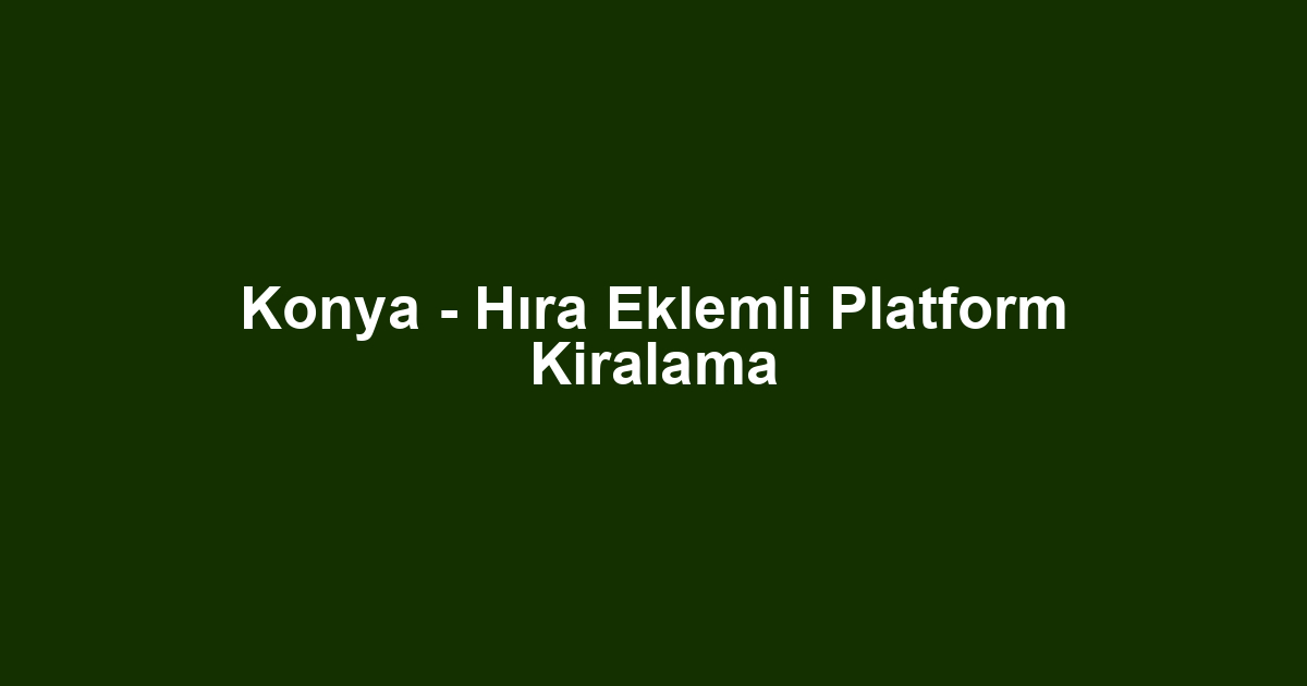 Konya - Hıra Eklemli Platform Kiralama