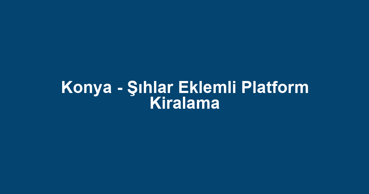 Konya - Şıhlar Eklemli Platform Kiralama
