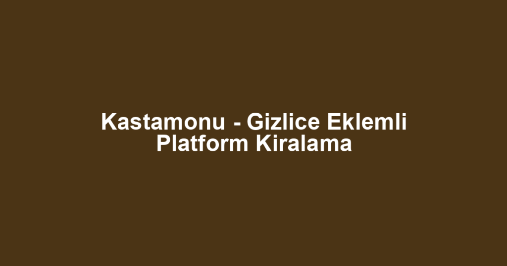 Kastamonu - Gizlice Eklemli Platform Kiralama