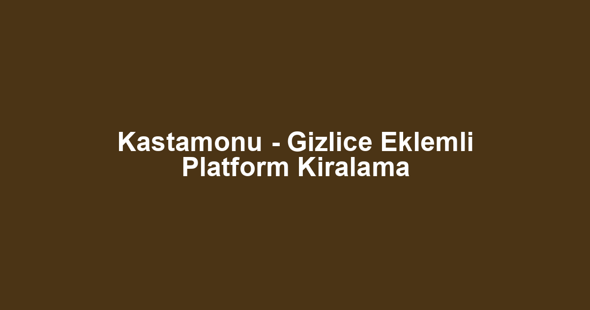Kastamonu - Gizlice Eklemli Platform Kiralama
