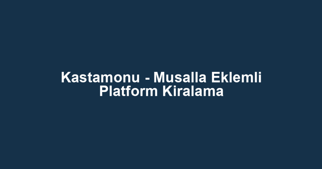 Kastamonu - Musalla Eklemli Platform Kiralama