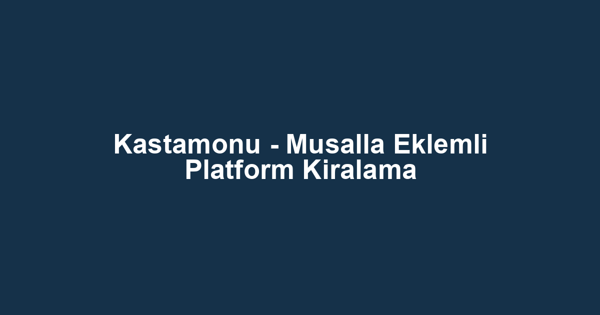 Kastamonu - Musalla Eklemli Platform Kiralama