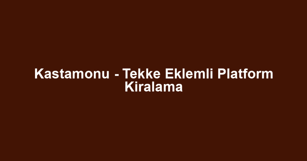 Kastamonu - Tekke Eklemli Platform Kiralama