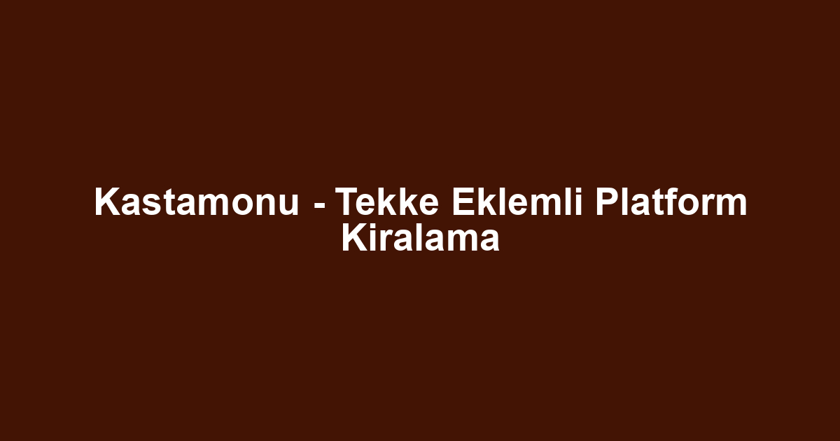 Kastamonu - Tekke Eklemli Platform Kiralama