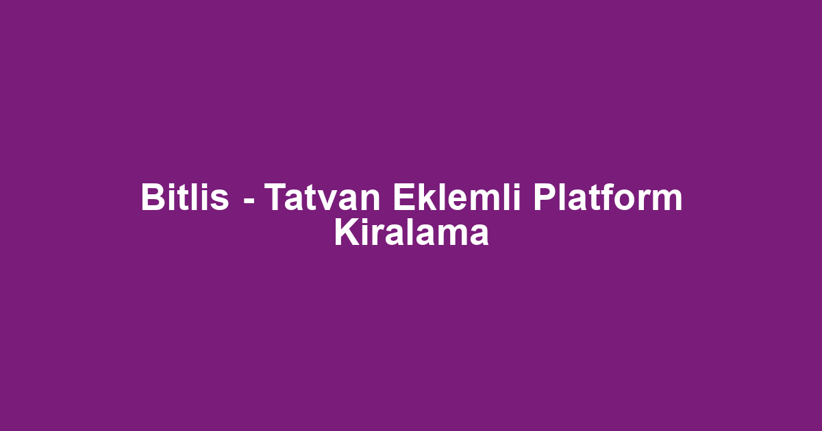 Bitlis - Tatvan Eklemli Platform Kiralama
