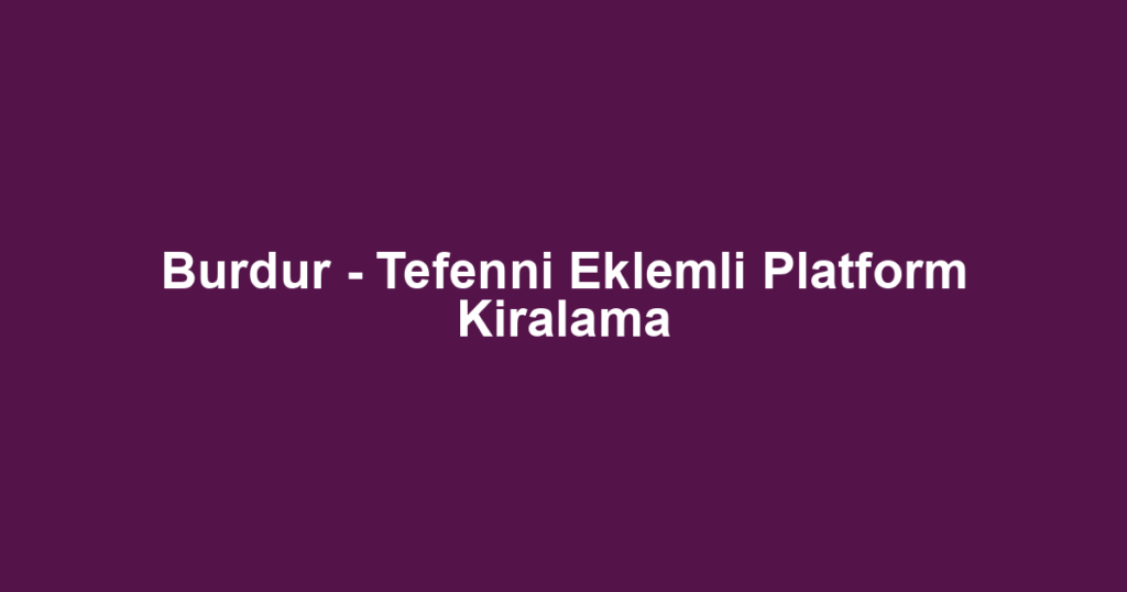 Burdur - Tefenni Eklemli Platform Kiralama