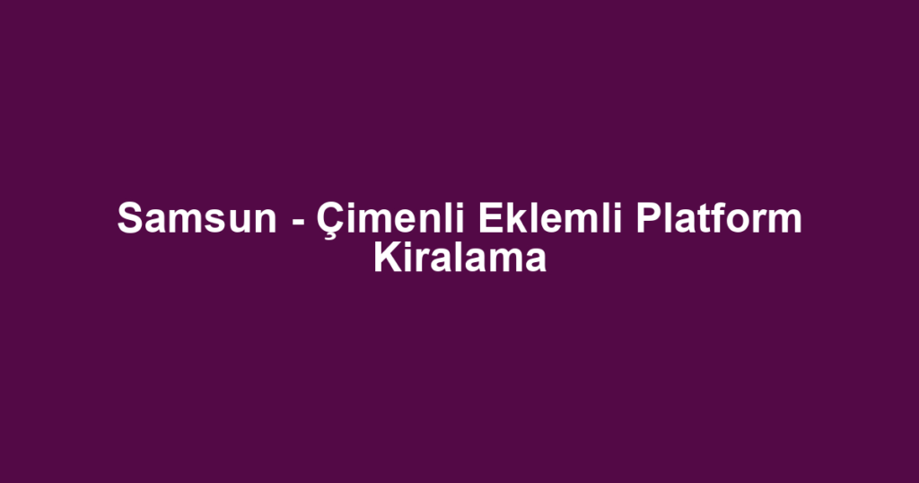 Samsun - Çimenli Eklemli Platform Kiralama