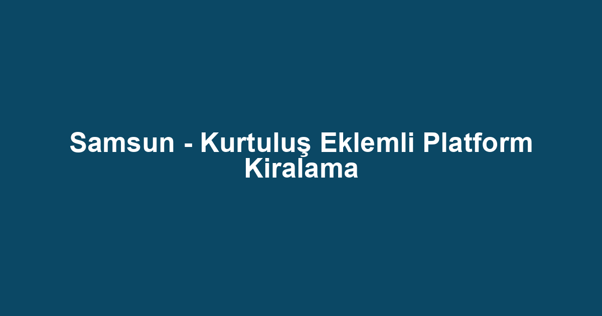 Samsun - Kurtuluş Eklemli Platform Kiralama