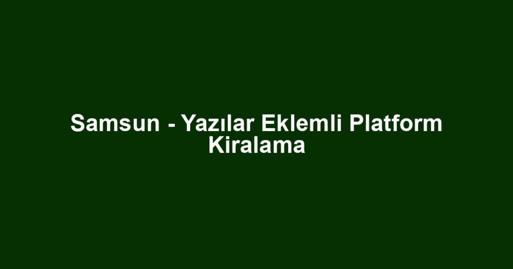 Samsun - Yazılar Eklemli Platform Kiralama