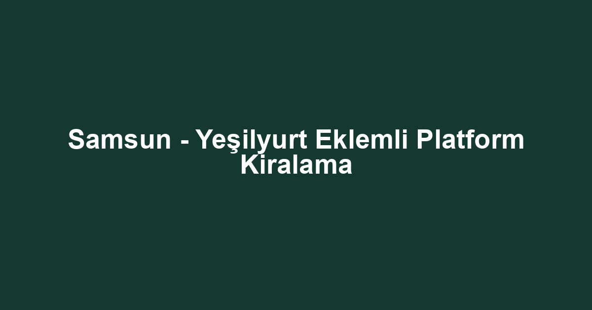 Samsun - Yeşilyurt Eklemli Platform Kiralama